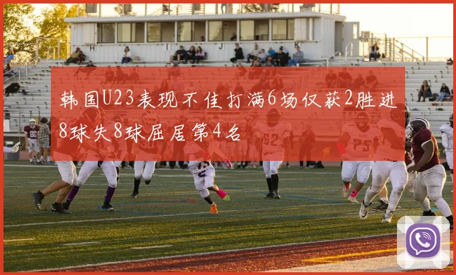 韩国U23表现不佳打满6场仅获2胜进8球失8球屈居第4名
