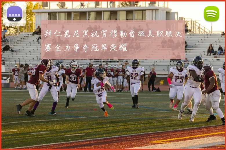 拜仁慕尼黑祝贺穆勒晋级美职联决赛全力争夺冠军荣耀