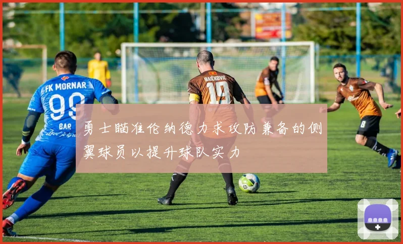 勇士瞄准伦纳德力求攻防兼备的侧翼球员以提升球队实力